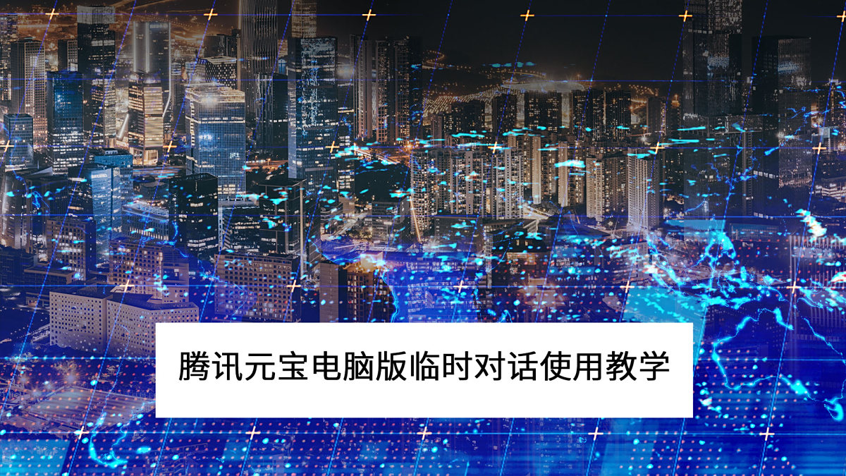 腾讯元宝电脑版临时对话使用教学